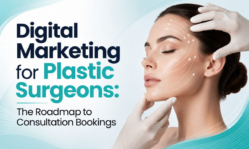 Digital Marketing for Plastic Surgeons The Roadmap to Consultation Bookings