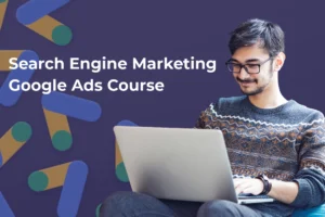 Search Engine Marketing – Google Ads Course